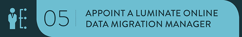 Select a member of your team to be the point person during your Luminate Online migration.