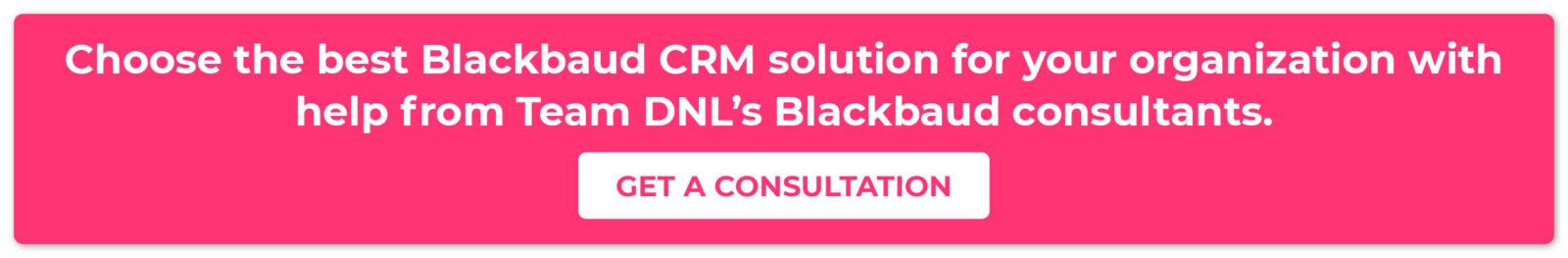 Click through to learn about working with Team DNL to select the best Blackbaud CRM for your organization.