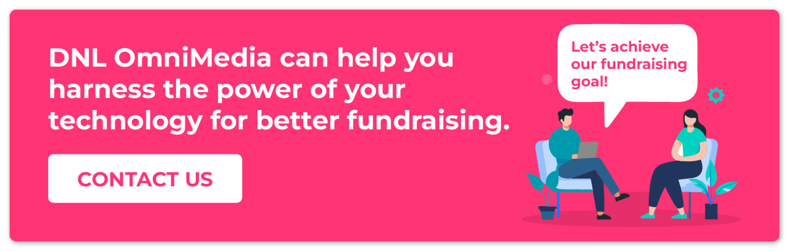 DNL OmniMedia can help you harness the power of your technology for better fundraising. Contact us. 